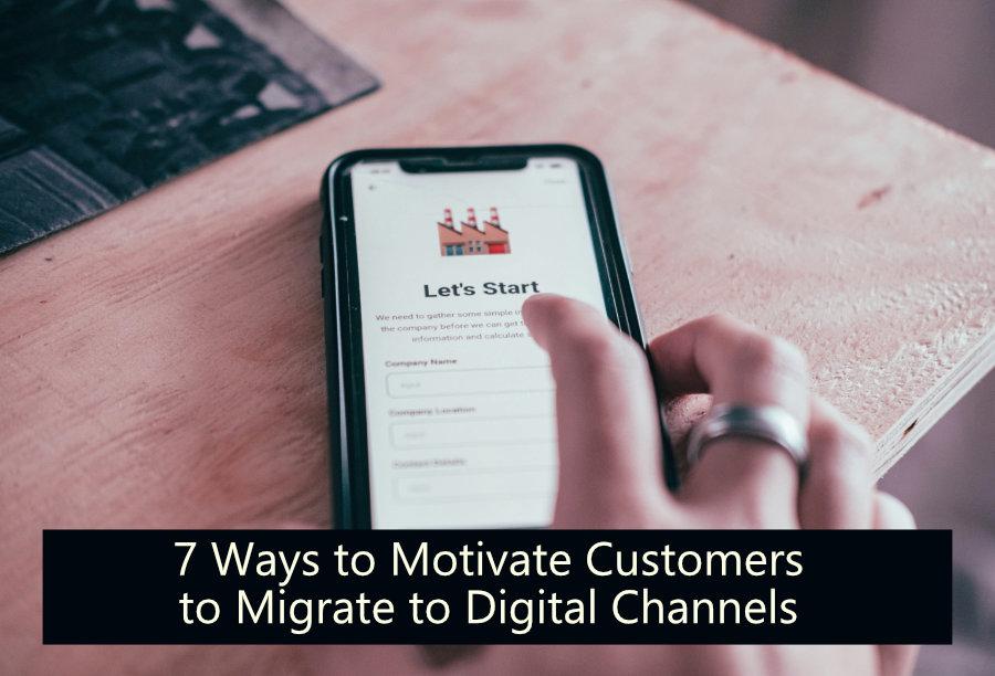 7 Ways to Motivate Customers to Migrate to Digital Channels